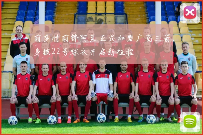 前多特前锋阿莱正式加盟广岛三箭身披22号球衣开启新征程